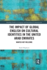 Image for The impact of global English on cultural identities in the United Arab Emirates  : wanted not welcome