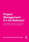 Image for Project management - it&#39;s all bollocks!  : the complete exposure of the world of, and the value of, project management