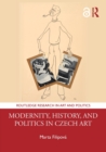 Image for Modernity, History, and Politics in Czech Art