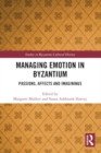 Image for Managing Emotion in Byzantium : Passions, Affects and Imaginings