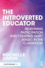Image for The introverted educator  : redefining participation and creating quiet magic in the classroom