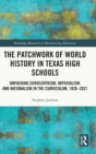 Image for The patchwork of world history in Texas high schools  : unpacking Eurocentrism, imperialism, and nationalism in the curriculum, 1920-2021