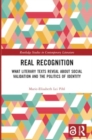 Image for Real Recognition : What Literary Texts Reveal about Social Validation and the Politics of Identity