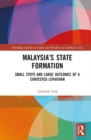 Image for Malaysia&#39;s state formation  : small steps and large outcomes of a contested leviathan