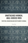 Image for Unattached Women, Able-Bodied Men : Partition, Migration and Resettlement in Bengal