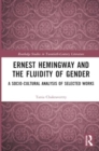 Image for Ernest Hemingway and the Fluidity of Gender : A Socio-Cultural Analysis of Selected Works