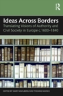 Image for Ideas across borders  : translating visions of authority and civil society in Europe c.1600-1840