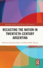Image for Recasting the Nation in Twentieth-Century Argentina