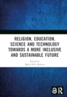Image for Religion, Education, Science and Technology towards a More Inclusive and Sustainable Future