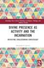 Image for Divine Presence as Activity and the Incarnation : Revisiting Chalcedonian Christology