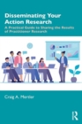 Image for Disseminating your action research  : a practical guide to sharing the results of practitioner research