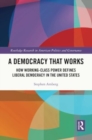 Image for A Democracy That Works : How Working-Class Power Defines Liberal Democracy in the United States