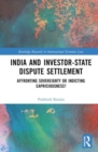 Image for India and investor-state dispute settlement  : affronting sovereignty or indicting capriciousness?