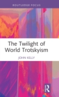 Image for The Twilight of World Trotskyism