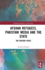 Image for Afghan refugees, Pakistani media and the state  : the missing peace