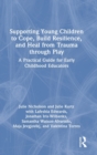 Image for Supporting young children to cope, build resilience, and heal from trauma through play  : a practical guide for early childhood educators