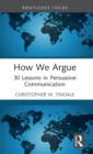 Image for How we argue  : 30 lessons in persuasive communication