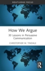 Image for How We Argue : 30 Lessons in Persuasive Communication