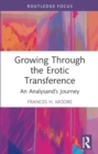 Image for Growing Through the Erotic Transference : An Analysand&#39;s Journey