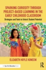 Image for Sparking curiosity through project-based learning in the early childhood classroom  : strategies and tools to unlock student potential