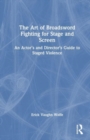 Image for The art of broadsword fighting for stage and screen  : an actor&#39;s and director&#39;s guide to staged violence