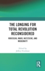 Image for The Longing for Total Revolution Reconsidered : Rousseau, Marx, Nietzsche, and Modernity