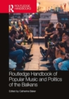 Image for The Routledge Handbook of Popular Music and Politics of the Balkans