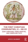 Image for The first Christian communities, 32-380 CE  : quiet Christians, visible martyrs, and compelling texts