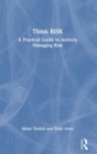 Image for Think risk  : a practical guide to actively managing risk