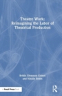 Image for Theatre Work: Reimagining the Labor of Theatrical Production