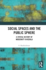 Image for Social Spaces and the Public Sphere : A Spatial-history of Modernity in Kerala