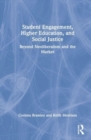 Image for Student engagement, higher education, and social justice  : beyond neoliberalism and the market