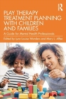 Image for Play therapy treatment planning with children and families  : a guide for mental health professionals
