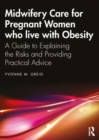 Image for Midwifery care for pregnant women who live with obesity  : a guide to explaining the risks and providing practical advice