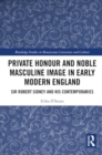 Image for Private Honour and Noble Masculine Image in Early Modern England : Sir Robert Sidney and His Contemporaries