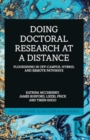 Image for Doing doctoral research at a distance  : flourishing in off-campus, hybrid, and remote pathways