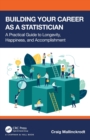 Image for Building your career as a statistician  : a practical guide to longevity, happiness, and accomplishment