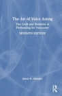 Image for The art of voice acting  : the craft and business of performing for voiceover