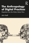 Image for The anthropology of digital practices  : dispatches from the online culture wars