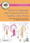Image for Speech, language and communication for healthy little minds  : practical ideas to promote communication for wellbeing in the early years