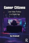 Image for Gamer citizens  : live-video politics in a digital age