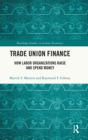 Image for Trade union finance  : how labor organizations raise and spend money