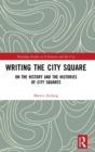 Image for Writing the city square  : on the history and the histories of city squares