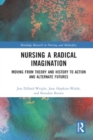 Image for Nursing a Radical Imagination : Moving from Theory and History to Action and Alternate Futures