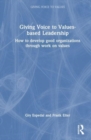 Image for Giving voice to values-based leadership  : how to develop good organizations through work on values