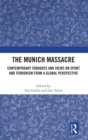 Image for The Munich massacre  : contemporary thoughts and views on sport and terrorism from a global perspective