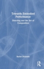 Image for Towards Embodied Performance : Directing and the Art of Composition