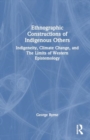 Image for Ethnographic constructions of Indigenous others  : indigeneity, climate change, and the limits of western epistemology