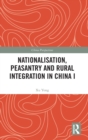 Image for Nationalisation, peasantry and rural integration in ChinaI