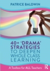 Image for 40+ &#39;drama&#39; strategies to deepen whole class learning  : a toolbox for all teachers